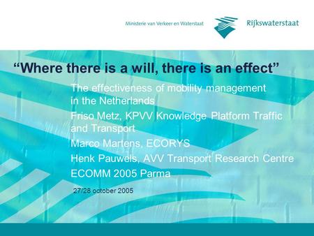 27/28 october 2005 Where there is a will, there is an effect The effectiveness of mobility management in the Netherlands Friso Metz, KPVV Knowledge Platform.