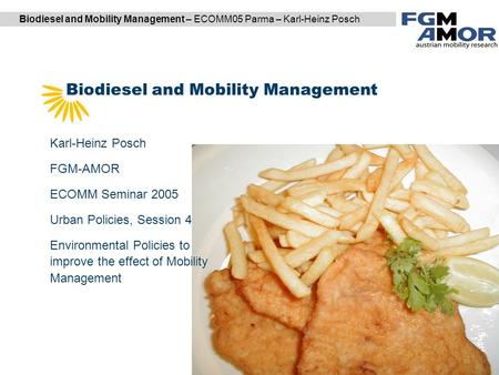 Biodiesel and Mobility Management – ECOMM05 Parma – Karl-Heinz Posch Biodiesel and Mobility Management DI Karl Reiter | DI (FH) Markus Garger Karl-Heinz.