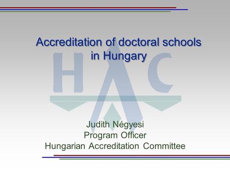 Accreditation of doctoral schools in Hungary Judith Négyesi Program Officer Hungarian Accreditation Committee.