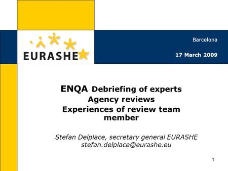 1 ENQA Debriefing of experts Agency reviews Experiences of review team member Stefan Delplace, secretary general EURASHE Barcelona.