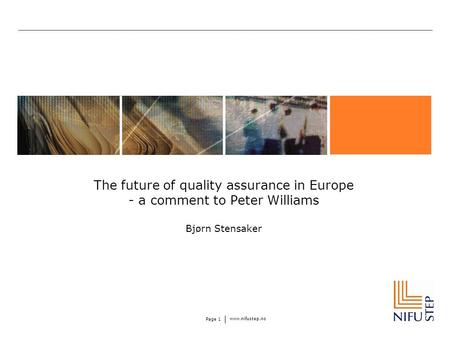 Www.nifustep.no Page 1 The future of quality assurance in Europe - a comment to Peter Williams Bjørn Stensaker.