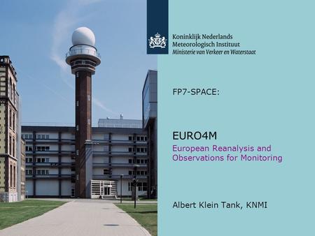 FP7-SPACE: Albert Klein Tank, KNMI EURO4M European Reanalysis and Observations for Monitoring.