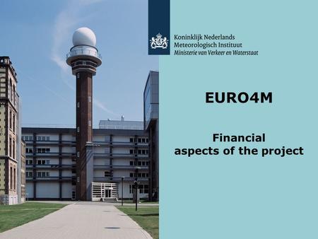 EURO4M Financial aspects of the project. Contents presentation: - Euro4M General - Financial and Legal aspects so far - Reporting - Difference FP7 vs.