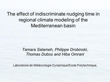 The effect of indiscriminate nudging time in regional climate modeling of the Mediterranean basin Tamara Salameh, Philippe Drobinski, Thomas Dubos and.