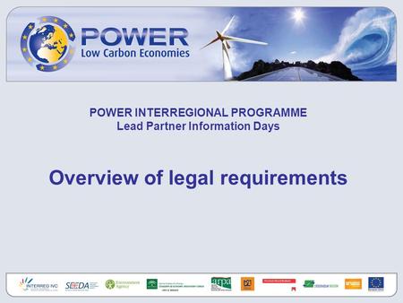 POWER INTERREGIONAL PROGRAMME Lead Partner Information Days Overview of legal requirements.