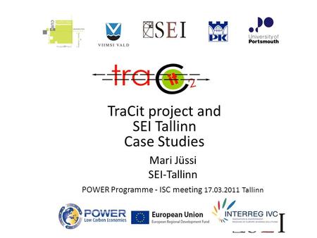 TraCit project and SEI Tallinn Case Studies Mari Jüssi SEI-Tallinn POWER Programme - ISC meeting 17.03.2011 Tallinn.