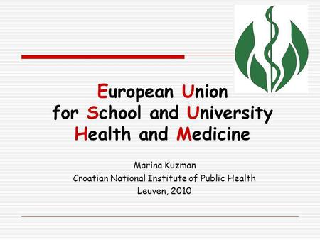 Marina Kuzman Croatian National Institute of Public Health Leuven, 2010 European Union for School and University Health and Medicine.