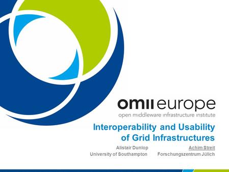Interoperability and Usability of Grid Infrastructures Alistair Dunlop Achim Streit University of SouthamptonForschungszentrum Jülich.