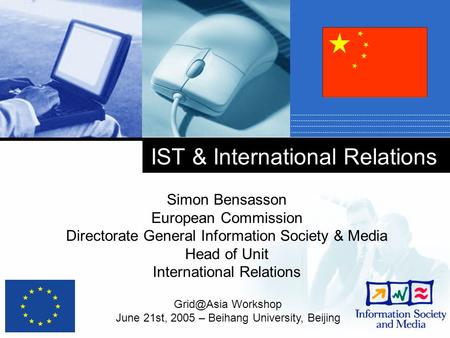 IST & International Relations Simon Bensasson European Commission Directorate General Information Society & Media Head of Unit International Relations.