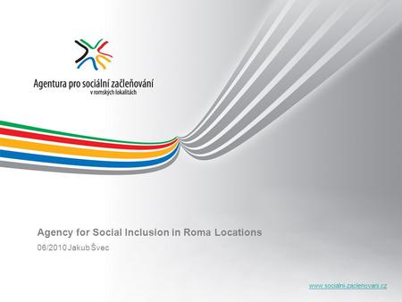 Www.socialni-zaclenovani.cz Agency for Social Inclusion in Roma Locations 06/2010 Jakub Švec.