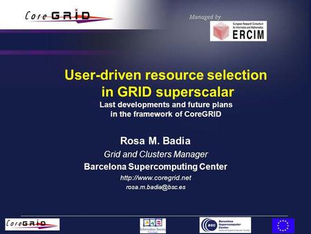 User-driven resource selection in GRID superscalar Last developments and future plans in the framework of CoreGRID Rosa M. Badia Grid and Clusters Manager.