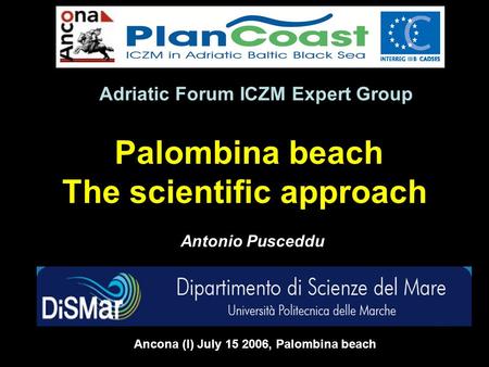 Adriatic Forum ICZM Expert Group Ancona (I) July 15 2006, Palombina beach Palombina beach The scientific approach Antonio Pusceddu.