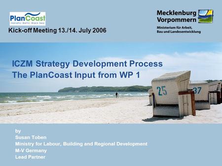 By Susan Toben Ministry for Labour, Building and Regional Development M-V Germany Lead Partner ICZM Strategy Development Process The PlanCoast Input from.