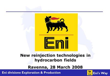 New reinjection technologies in hydrocarbon fields Ravenna, 28 March 2008.