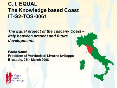 C. I. EQUAL The Knowledge based Coast IT-G2-TOS-0061 The Equal project of the Tuscany Coast – Italy between present and future developments Paolo Nanni.