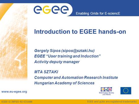 EGEE-II INFSO-RI-031688 Enabling Grids for E-sciencE www.eu-egee.org EGEE and gLite are registered trademarks Introduction to EGEE hands-on Gergely Sipos.