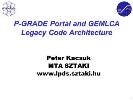 1 P-GRADE Portal and GEMLCA Legacy Code Architecture Peter Kacsuk MTA SZTAKI www.lpds.sztaki.hu.