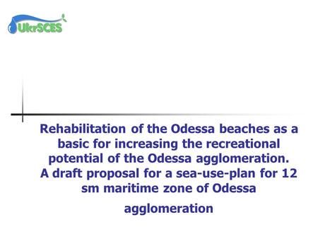 Rehabilitation of the Odessa beaches as a basic for increasing the recreational potential of the Odessa agglomeration. A draft proposal for a sea-use-plan.