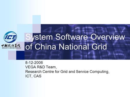 System Software Overview of China National Grid 8-12-2006 VEGA R&D Team, Research Centre for Grid and Service Computing, ICT, CAS.