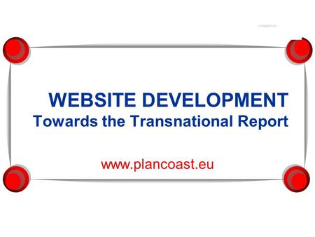 WEBSITE DEVELOPMENT Towards the Transnational Report www.plancoast.eu.