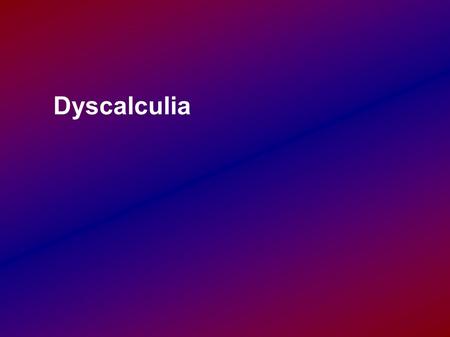 Dyscalculia. How would we try to help the pupil? Encourage them Counting in pairs Extracurricular help Help to explain.