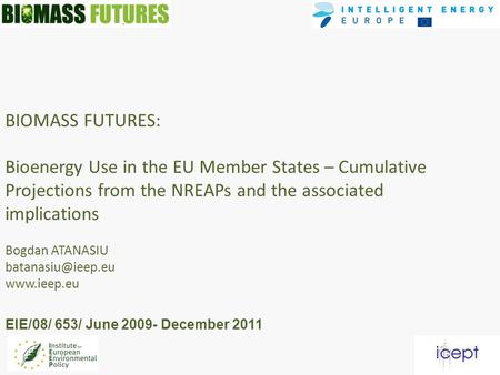 BIOMASS FUTURES: Bioenergy Use in the EU Member States – Cumulative Projections from the NREAPs and the associated implications Bogdan ATANASIU
