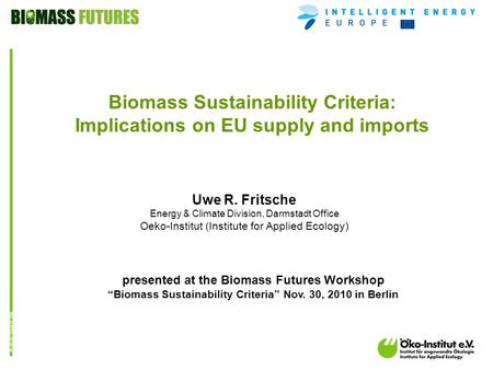 O.de presented at the Biomass Futures Workshop Biomass Sustainability Criteria Nov. 30, 2010 in Berlin Uwe R. Fritsche Energy & Climate Division, Darmstadt.
