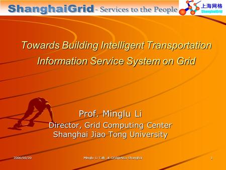 2006/02/20 Minglu Li Talk at Shanghai 1 Towards Building Intelligent Transportation Information Service System on Grid Prof. Minglu Li Director,