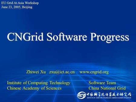 CNGrid Software Progress Zhiwei Xu  Institute of Computing TechnologySoftware Team Chinese Academy of SciencesChina National.