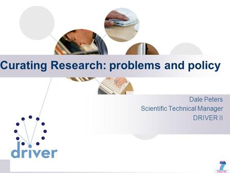 Curating Research: problems and policy Dale Peters Scientific Technical Manager DRIVER II.