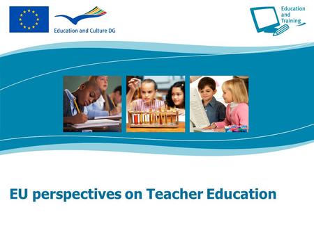 EU perspectives on Teacher Education. 2 History Subsidiarity – Treaty Article 149 EU action restricted to Socrates and Lingua programmes until 2000 Lisbon.