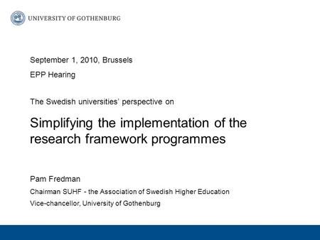 September 1, 2010, Brussels EPP Hearing The Swedish universities perspective on Simplifying the implementation of the research framework programmes Pam.