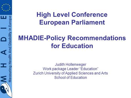 High Level Conference European Parliament MHADIE-Policy Recommendations for Education Judith Hollenweger Work package Leader Education Zurich University.