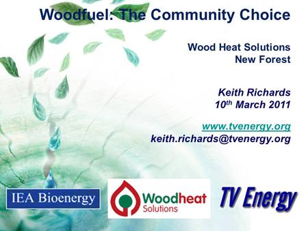 Woodfuel: The Community Choice Wood Heat Solutions New Forest Keith Richards 10 th March 2011