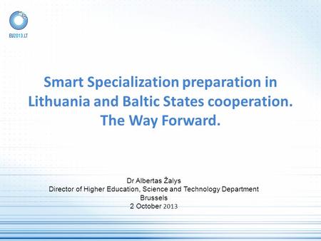 Smart Specialization preparation in Lithuania and Baltic States cooperation. The Way Forward. Dr Albertas Žalys Director of Higher Education, Science and.