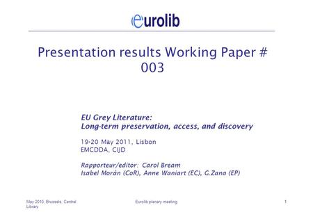 May 2010, Brussels, Central Library Eurolib plenary meeting1 Presentation results Working Paper # 003 EU Grey Literature: Long-term preservation, access,