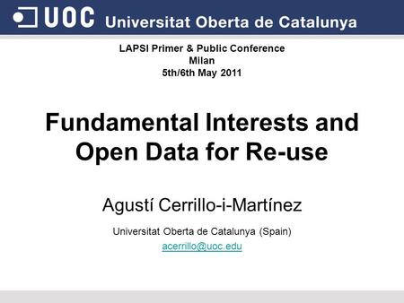 Fundamental Interests and Open Data for Re-use Agustí Cerrillo-i-Martínez Universitat Oberta de Catalunya (Spain) LAPSI Primer & Public.