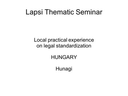 Lapsi Thematic Seminar Local practical experience on legal standardization HUNGARY Hunagi.
