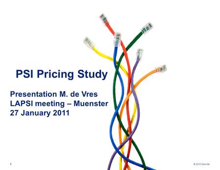 © 2010 Deloitte 1 PSI Pricing Study Presentation M. de Vres LAPSI meeting – Muenster 27 January 2011.