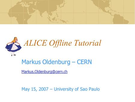 ALICE Offline Tutorial Markus Oldenburg – CERN May 15, 2007 – University of Sao Paulo.
