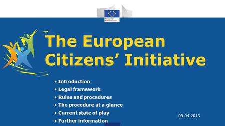 The European Citizens Initiative Introduction Legal framework Rules and procedures The procedure at a glance Current state of play Further information.
