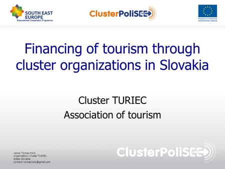 Financing of tourism through cluster organizations in Slovakia Cluster TURIEC Association of tourism name: Tomas Holic organization: Cluster TURIEC state: