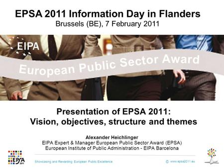 Showcasing and Rewarding European Public Excellence www.epsa2011.eu © Presentation of EPSA 2011: Vision, objectives, structure and themes Alexander Heichlinger.