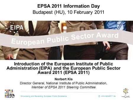 Showcasing and Rewarding European Public Excellence www.epsa2011.eu © Introduction of the European Institute of Public Administration (EIPA) and the European.