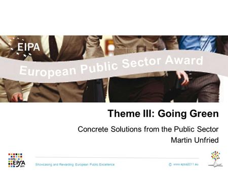 Showcasing and Rewarding European Public Excellence www.epsa2011.eu © Theme III: Going Green Concrete Solutions from the Public Sector Martin Unfried.