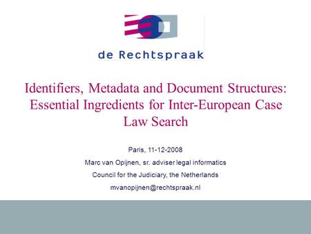1 11-12-2008Ingredients for Inter-European Case Law Search Identifiers, Metadata and Document Structures: Essential Ingredients for Inter-European Case.