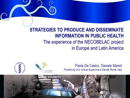 1 Paola De Castro, Daniela Marsili Publishing Unit, Istituto Superiore di Sanità, Rome, Italy STRATEGIES TO PRODUCE AND DISSEMINATE INFORMATION IN PUBLIC.