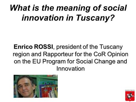 What is the meaning of social innovation in Tuscany? Enrico ROSSI, president of the Tuscany region and Rapporteur for the CoR Opinion on the EU Program.