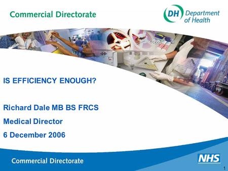 1 Click to edit Master subtitle style Click to edit Master title style Richard Dale MB BS FRCS Medical Director 6 December 2006 IS EFFICIENCY ENOUGH?