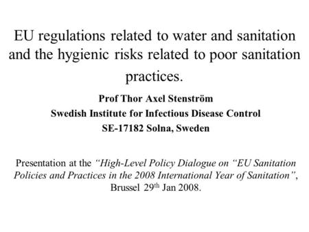 EU regulations related to water and sanitation and the hygienic risks related to poor sanitation practices. Prof Thor Axel Stenström Swedish Institute.